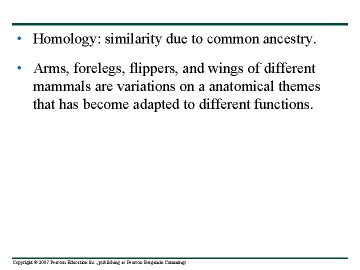  • Homology: similarity due to common ancestry. • Arms, forelegs, flippers, and wings