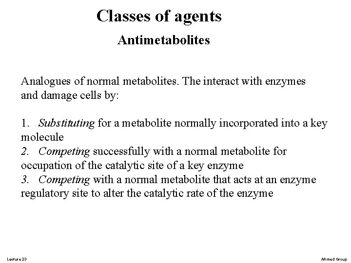 Classes of agents Antimetabolites Analogues of normal metabolites. The interact with enzymes and damage Classes of agents Antimetabolites Analogues of normal metabolites. The interact with enzymes and damage