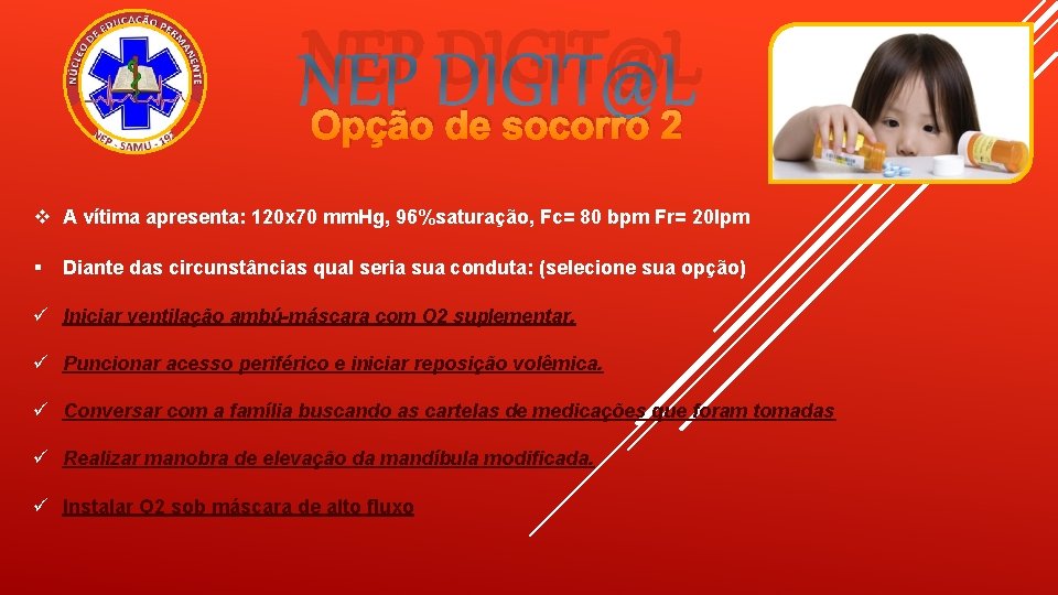 NEP DIGIT@L Opção de socorro 2 A vítima apresenta: 120 x 70 mm. Hg,