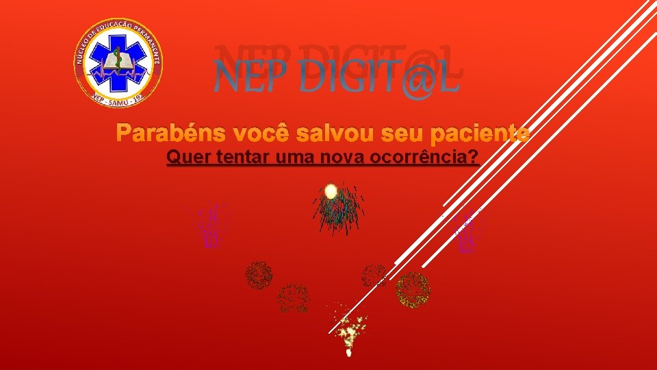 NEP DIGIT@L Parabéns você salvou seu paciente Quer tentar uma nova ocorrência? 