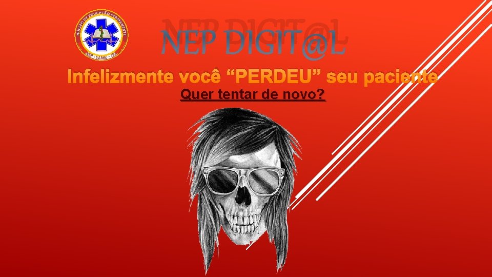 NEP DIGIT@L Infelizmente você “PERDEU” seu paciente Quer tentar de novo? 