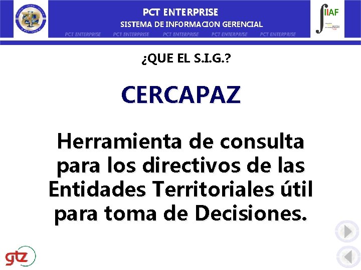 PCT ENTERPRISE SISTEMA DE INFORMACION GERENCIAL ¿QUE EL S. I. G. ? CERCAPAZ Herramienta