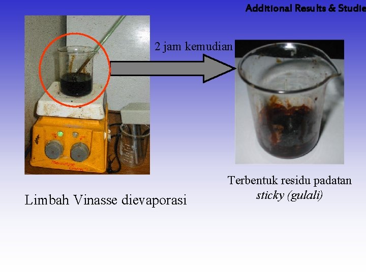 Additional Results & Studie 2 jam kemudian Limbah Vinasse dievaporasi Terbentuk residu padatan sticky