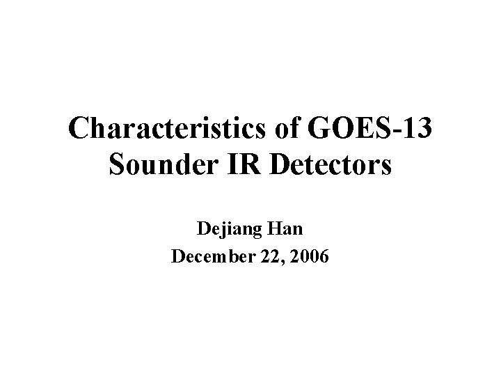 Characteristics of GOES-13 Sounder IR Detectors Dejiang Han December 22, 2006 
