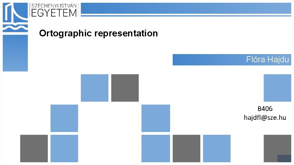 Ortographic representation Flóra Hajdu B 406 hajdfl@sze. hu 