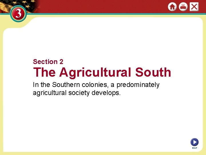 Section 2 The Agricultural South In the Southern colonies, a predominately agricultural society develops.