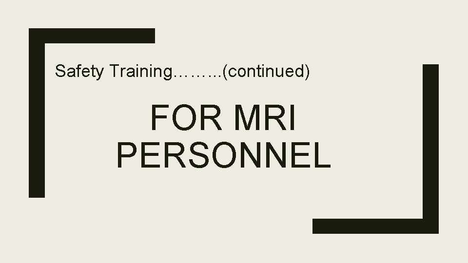 Safety Training……. . . (continued) FOR MRI PERSONNEL 