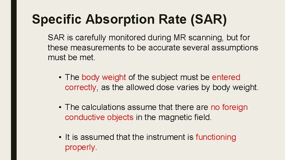 Specific Absorption Rate (SAR) SAR is carefully monitored during MR scanning, but for these