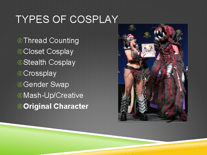 TYPES OF COSPLAY Thread Counting Closet Cosplay Stealth Cosplay Crossplay Gender Swap Mash-Up/Creative Original