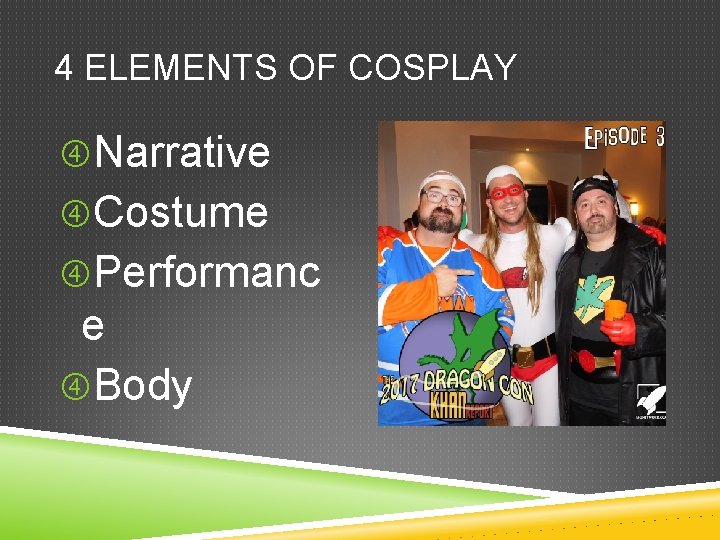 4 ELEMENTS OF COSPLAY Narrative Costume Performanc e Body 