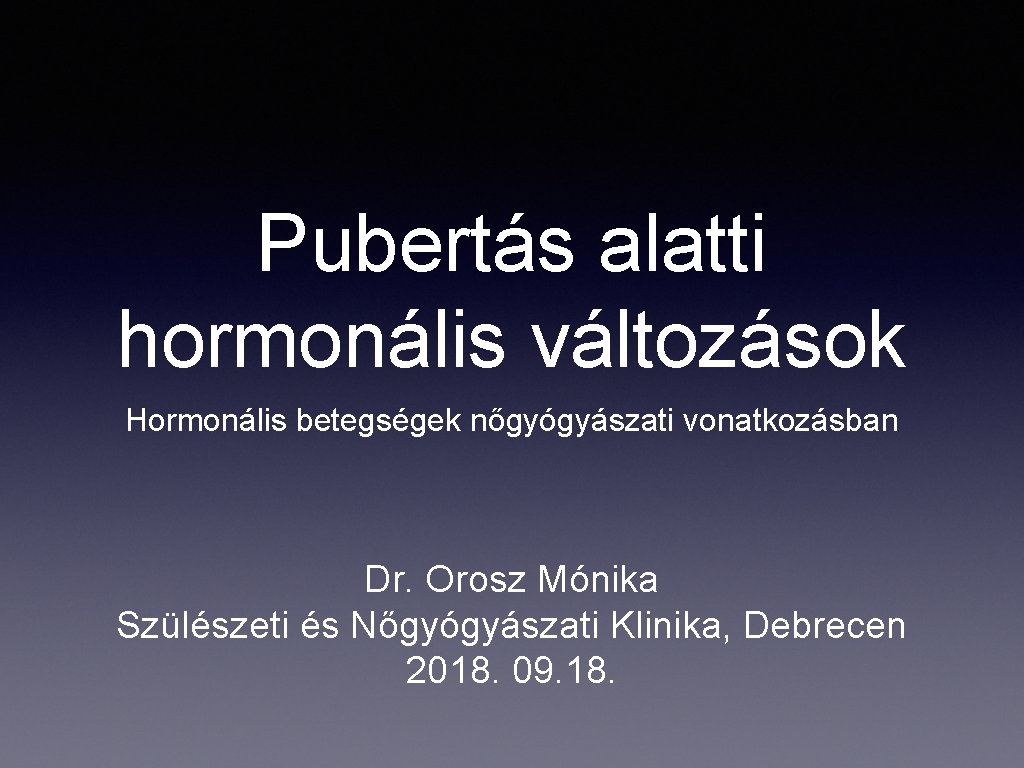 Pubertás alatti hormonális változások Hormonális betegségek nőgyógyászati vonatkozásban Dr. Orosz Mónika Szülészeti és Nőgyógyászati