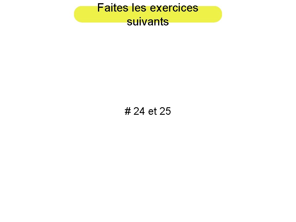 Faites les exercices suivants # 24 et 25 