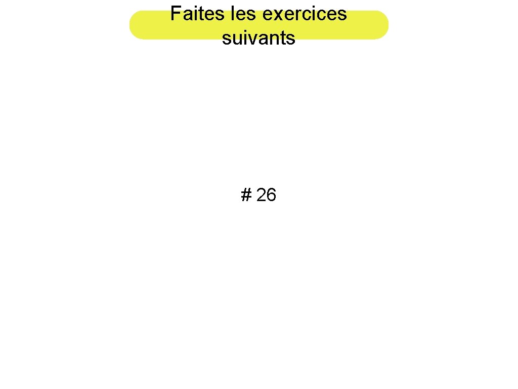 Faites les exercices suivants # 26 