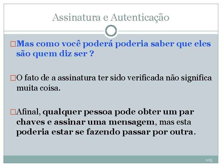 Assinatura e Autenticação �Mas como você poderá poderia saber que eles são quem diz