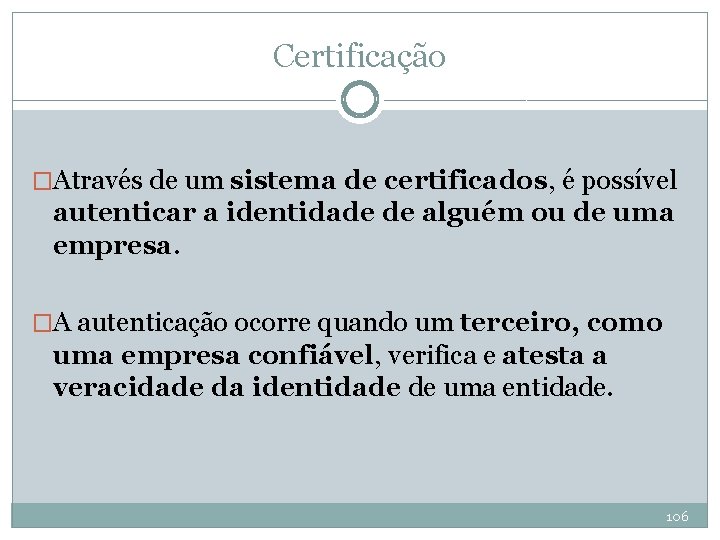 Certificação �Através de um sistema de certificados, é possível autenticar a identidade de alguém