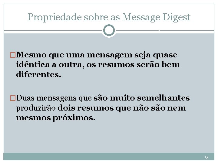 Propriedade sobre as Message Digest �Mesmo que uma mensagem seja quase idêntica a outra,