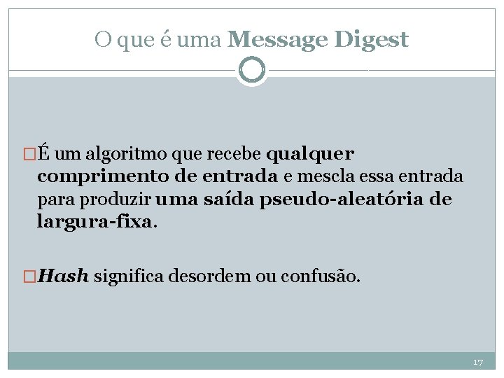 O que é uma Message Digest �É um algoritmo que recebe qualquer comprimento de