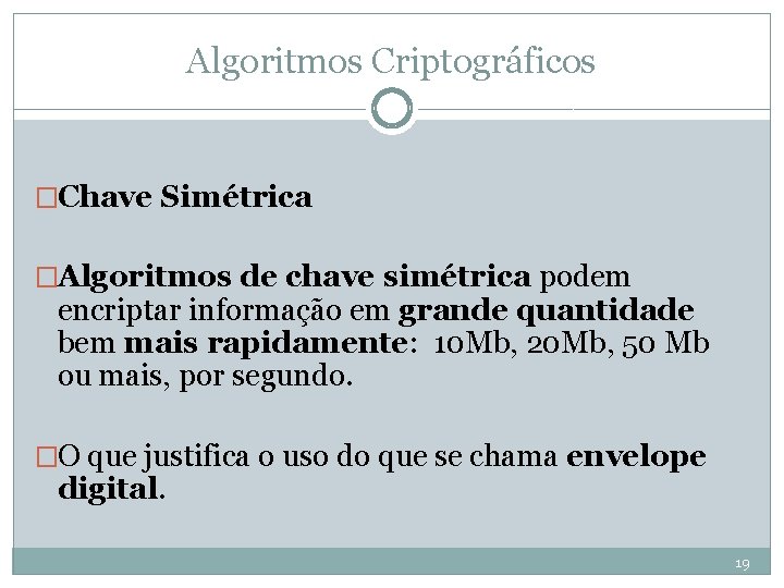 Algoritmos Criptográficos �Chave Simétrica �Algoritmos de chave simétrica podem encriptar informação em grande quantidade