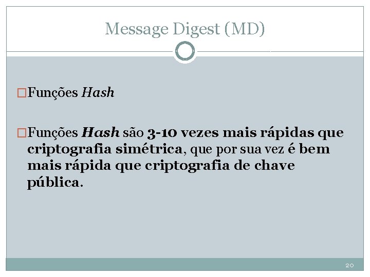 Message Digest (MD) �Funções Hash são 3 -10 vezes mais rápidas que criptografia simétrica,