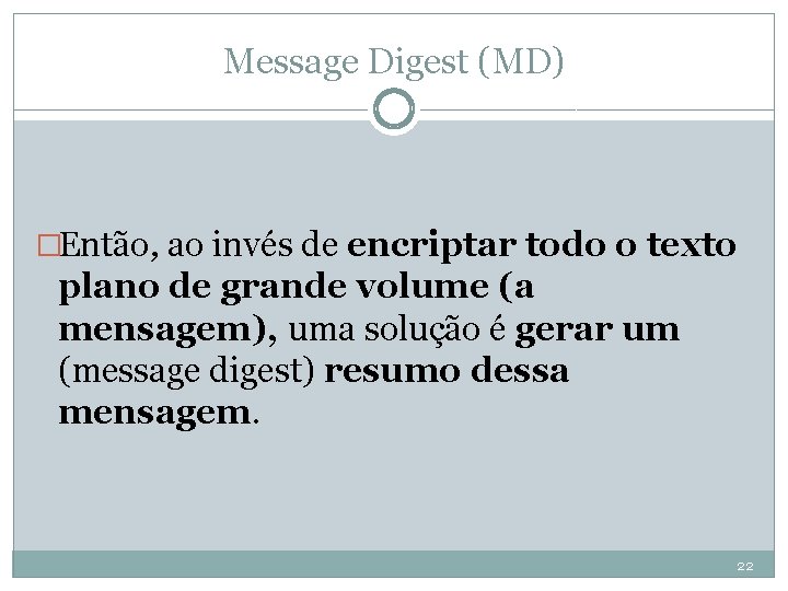 Message Digest (MD) �Então, ao invés de encriptar todo o texto plano de grande