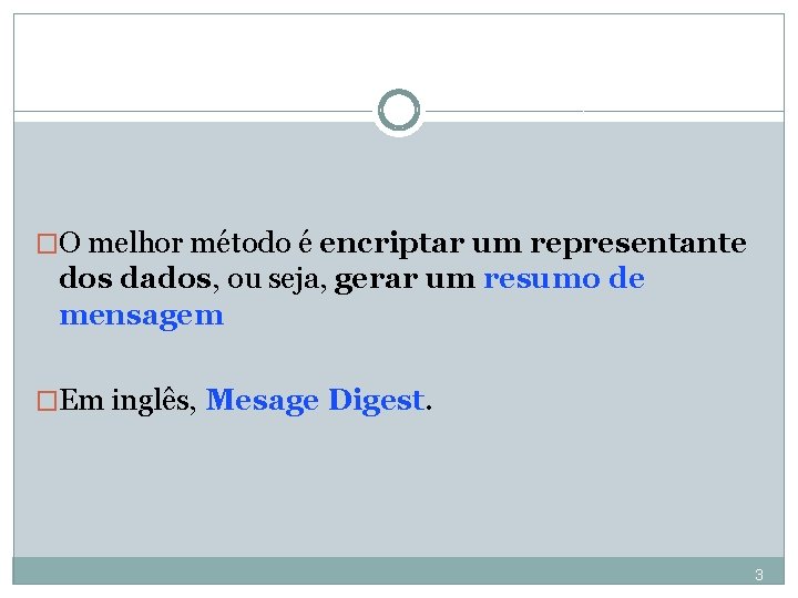 �O melhor método é encriptar um representante dos dados, ou seja, gerar um resumo