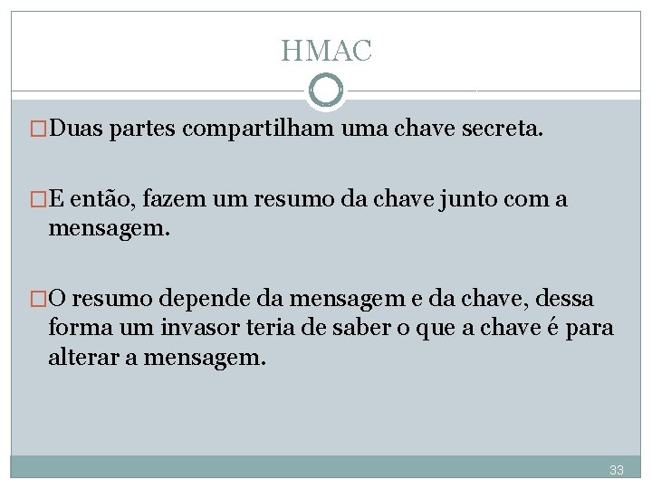 HMAC �Duas partes compartilham uma chave secreta. �E então, fazem um resumo da chave