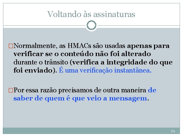 Voltando às assinaturas �Normalmente, as HMACs são usadas apenas para verificar se o conteúdo