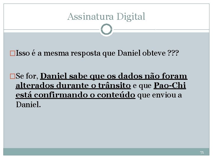 Assinatura Digital �Isso é a mesma resposta que Daniel obteve ? ? ? �Se