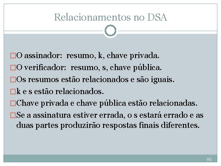 Relacionamentos no DSA �O assinador: resumo, k, chave privada. �O verificador: resumo, s, chave