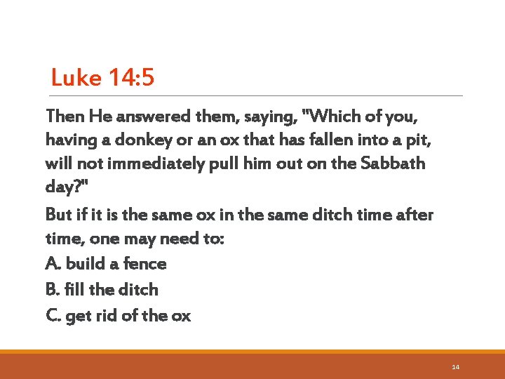 Luke 14: 5 Then He answered them, saying, "Which of you, having a donkey