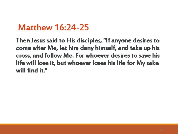 Matthew 16: 24 -25 Then Jesus said to His disciples, "If anyone desires to