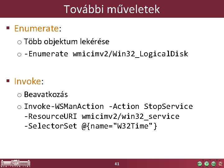 További műveletek § Enumerate: o Több objektum lekérése o -Enumerate wmicimv 2/Win 32_Logical. Disk