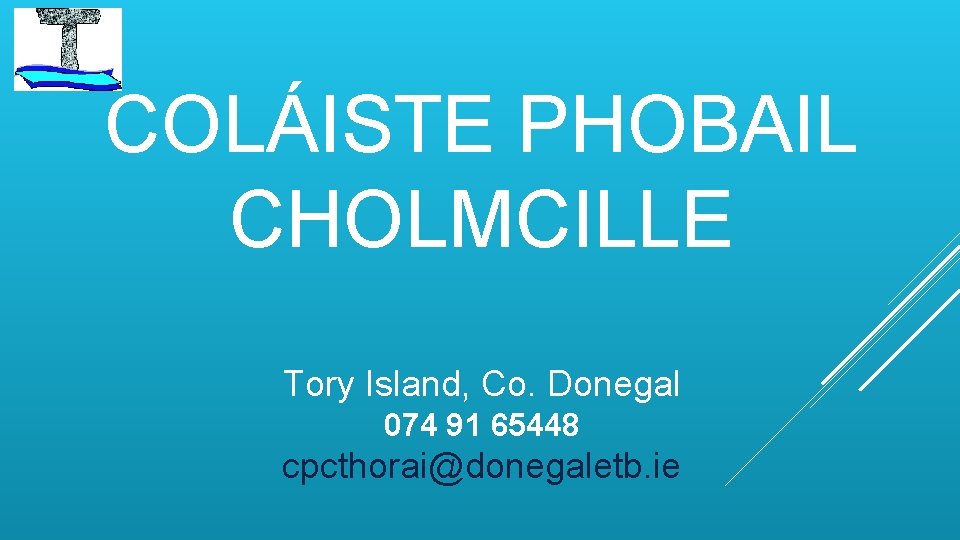 COLÁISTE PHOBAIL CHOLMCILLE Tory Island, Co. Donegal 074 91 65448 cpcthorai@donegaletb. ie 