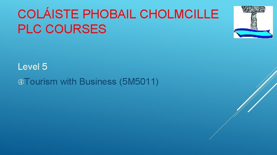 COLÁISTE PHOBAIL CHOLMCILLE PLC COURSES Level 5 Tourism with Business (5 M 5011) 