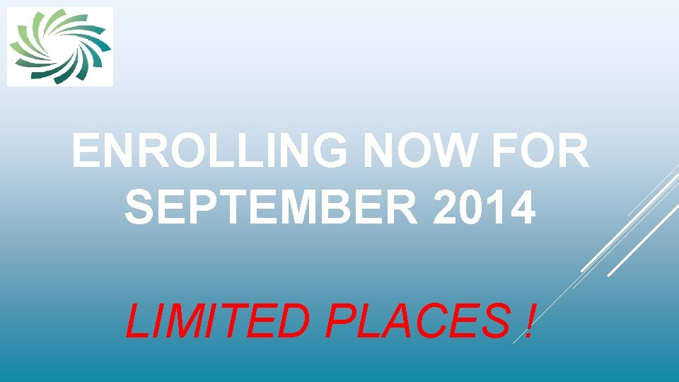 ENROLLING NOW FOR SEPTEMBER 2014 LIMITED PLACES ! 