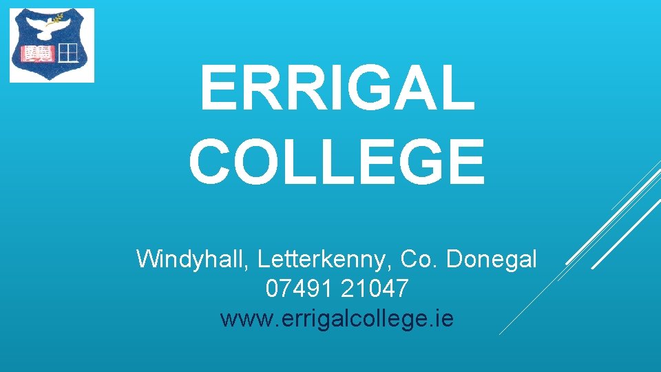 ERRIGAL COLLEGE Windyhall, Letterkenny, Co. Donegal 07491 21047 www. errigalcollege. ie 