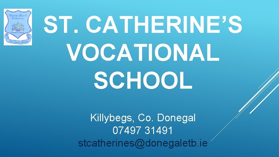 ST. CATHERINE’S VOCATIONAL SCHOOL Killybegs, Co. Donegal 07497 31491 stcatherines@donegaletb. ie 