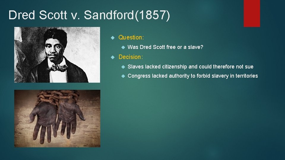 Dred Scott v. Sandford(1857) Question: Was Dred Scott free or a slave? Decision: Slaves