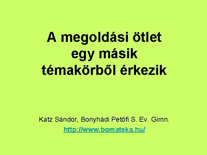 A megoldási ötlet egy másik témakörből érkezik Katz Sándor, Bonyhádi Petőfi S. Ev. Gimn.