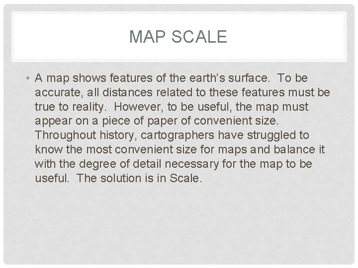 MAP SCALE • A map shows features of the earth’s surface. To be accurate,