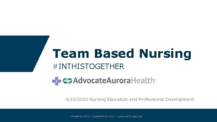 Team Based Nursing #INTHISTOGETHER 4/10/2020 Nursing Education and Professional Development Created by NEPD |