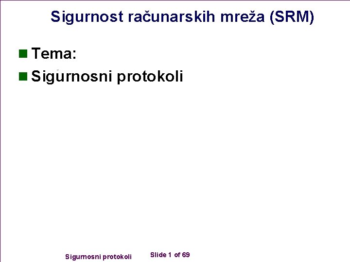 Sigurnost računarskih mreža (SRM) n Tema: n Sigurnosni protokoli Slide 1 of 69 