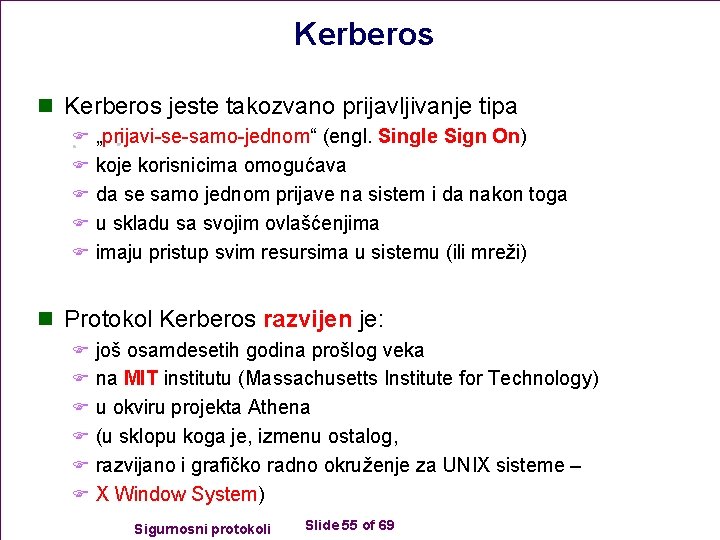 Kerberos n Kerberos jeste takozvano prijavljivanje tipa F „prijavi-se-samo-jednom“ (engl. Single Sign On) F