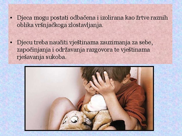  • Djeca mogu postati odbačena i izolirana kao žrtve raznih oblika vršnjačkoga zlostavljanja.