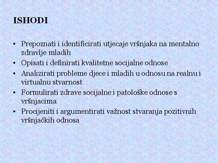 ISHODI • Prepoznati i identificirati utjecaje vršnjaka na mentalno zdravlje mladih • Opisati i