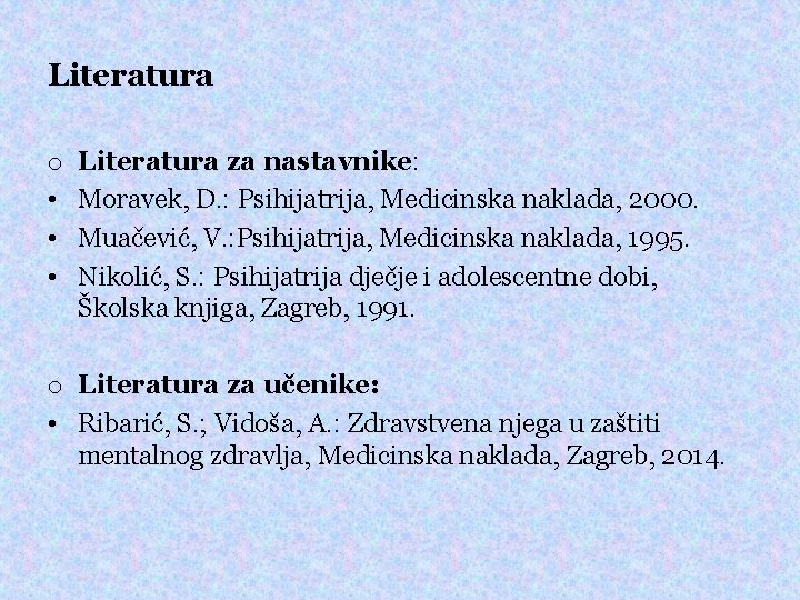 Literatura o • • • Literatura za nastavnike: Moravek, D. : Psihijatrija, Medicinska naklada,