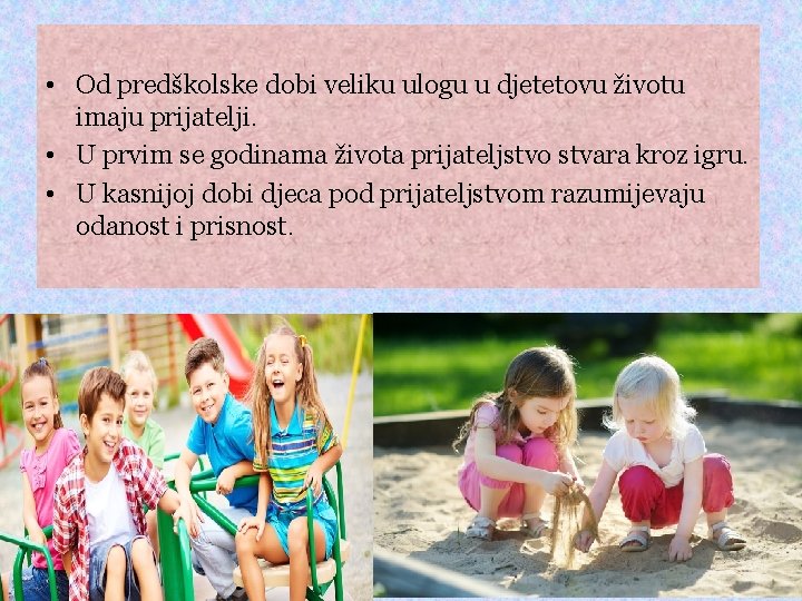  • Od predškolske dobi veliku ulogu u djetetovu životu imaju prijatelji. • U