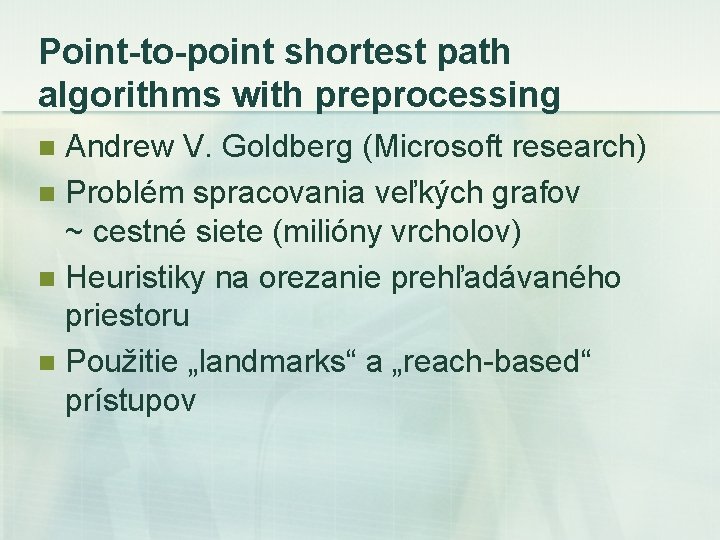 Point-to-point shortest path algorithms with preprocessing Andrew V. Goldberg (Microsoft research) n Problém spracovania