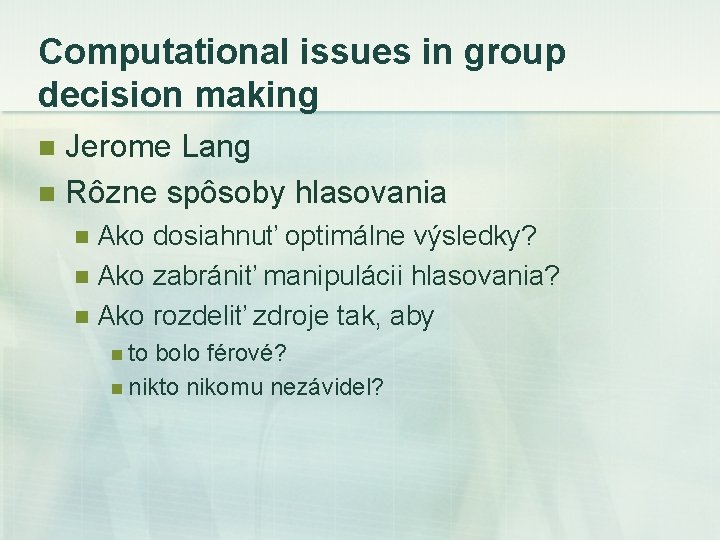 Computational issues in group decision making Jerome Lang n Rôzne spôsoby hlasovania n Ako
