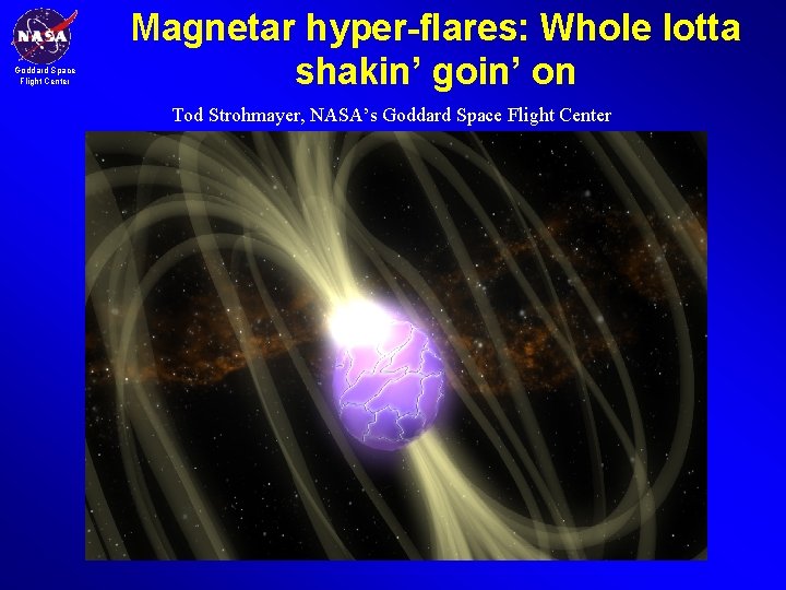 Goddard Space Flight Center Magnetar hyper-flares: Whole lotta shakin’ goin’ on Tod Strohmayer, NASA’s